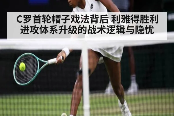 C罗首轮帽子戏法背后 利雅得胜利进攻体系升级的战术逻辑与隐忧